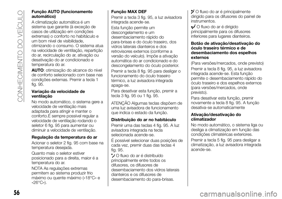FIAT TALENTO 2019 Manual de Uso e Manutenção (in Portuguese) Função AUTO (funcionamento
automático)
A climatização automática é um
sistema que garante (à exceção de
casos de utilização em condições
extremas) o conforto no habitáculo e
um bom nív FIAT TALENTO 2019 Manual de Uso e Manutenção (in Portuguese) Função AUTO (funcionamento
automático)
A climatização automática é um
sistema que garante (à exceção de
casos de utilização em condições
extremas) o conforto no habitáculo e
um bom nív