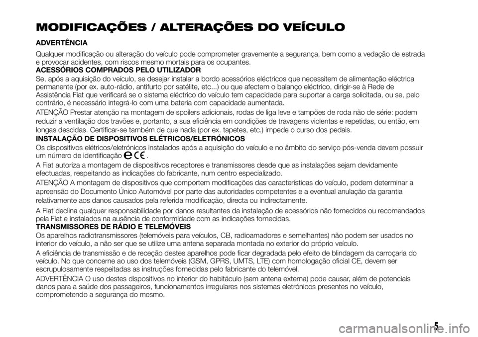 FIAT TALENTO 2021 Manual de Uso e Manutenção (in Portuguese) MODIFICAÇÕES / ALTERAÇÕES DO VEÍCULO
ADVERTÊNCIA
Qualquer modificação ou alteração do veículo pode comprometer gravemente a segurança, bem como a vedação de estrada
e provocar acidentes, FIAT TALENTO 2021 Manual de Uso e Manutenção (in Portuguese) MODIFICAÇÕES / ALTERAÇÕES DO VEÍCULO
ADVERTÊNCIA
Qualquer modificação ou alteração do veículo pode comprometer gravemente a segurança, bem como a vedação de estrada
e provocar acidentes,