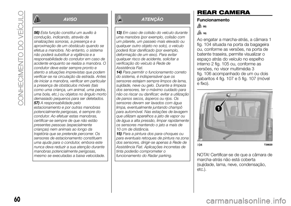 FIAT TALENTO 2019  Manual de Uso e Manutenção (in Portuguese) AVISO
56)Esta função constitui um auxílio à
condução, indicando, através de
sinalizações sonoras, a presença e a
aproximação de um obstáculo quando se
efetua a manobra. No entanto, o sist