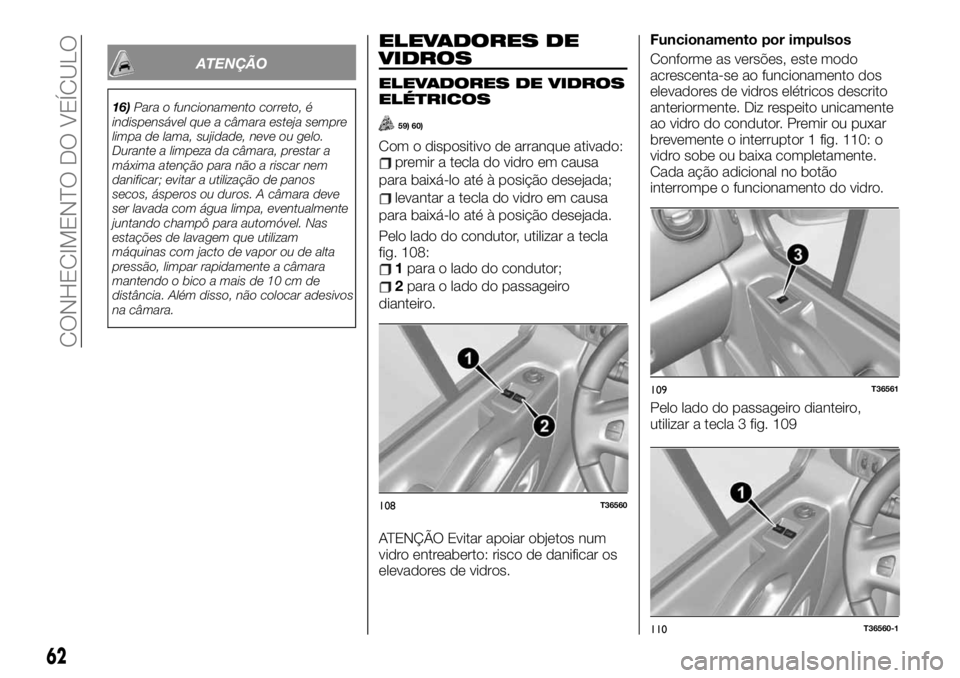 FIAT TALENTO 2020 Manual de Uso e Manutenção (in Portuguese) ATENÇÃO
16)Para o funcionamento correto, é
indispensável que a câmara esteja sempre
limpa de lama, sujidade, neve ou gelo.
Durante a limpeza da câmara, prestar a
máxima atenção para não a ri FIAT TALENTO 2020 Manual de Uso e Manutenção (in Portuguese) ATENÇÃO
16)Para o funcionamento correto, é
indispensável que a câmara esteja sempre
limpa de lama, sujidade, neve ou gelo.
Durante a limpeza da câmara, prestar a
máxima atenção para não a ri