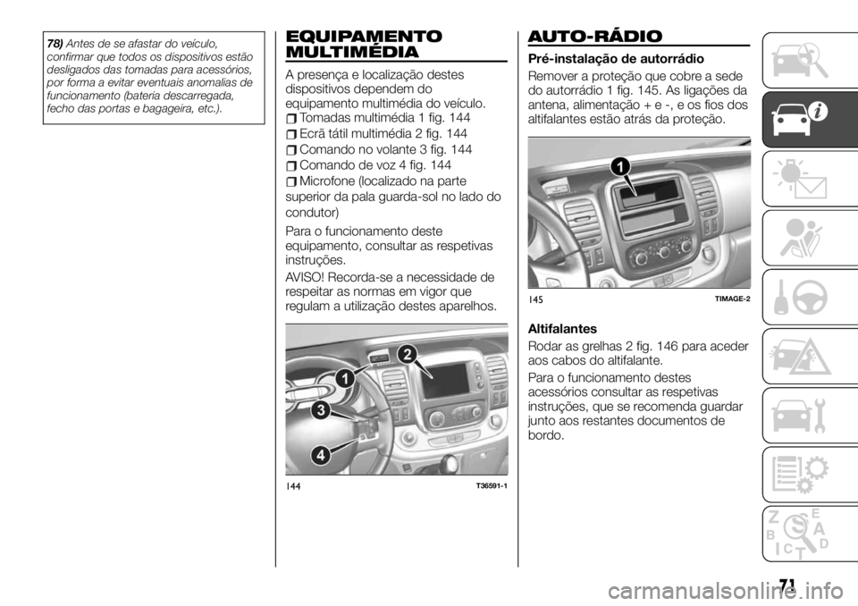 FIAT TALENTO 2020 Manual de Uso e Manutenção (in Portuguese) 78)Antes de se afastar do veículo,
confirmar que todos os dispositivos estão
desligados das tomadas para acessórios,
por forma a evitar eventuais anomalias de
funcionamento (bateria descarregada,
f FIAT TALENTO 2020 Manual de Uso e Manutenção (in Portuguese) 78)Antes de se afastar do veículo,
confirmar que todos os dispositivos estão
desligados das tomadas para acessórios,
por forma a evitar eventuais anomalias de
funcionamento (bateria descarregada,
f