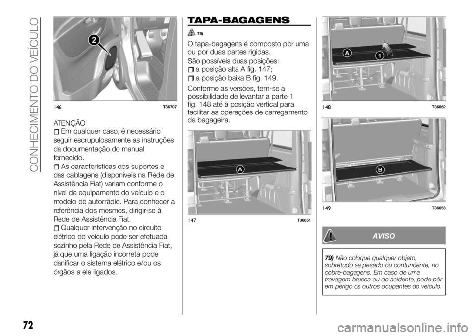 FIAT TALENTO 2020 Manual de Uso e Manutenção (in Portuguese) ATENÇÃOEm qualquer caso, é necessário
seguir escrupulosamente as instruções
da documentação do manual
fornecido.
As características dos suportes e
das cablagens (disponíveis na Rede de
Assis FIAT TALENTO 2020 Manual de Uso e Manutenção (in Portuguese) ATENÇÃOEm qualquer caso, é necessário
seguir escrupulosamente as instruções
da documentação do manual
fornecido.
As características dos suportes e
das cablagens (disponíveis na Rede de
Assis