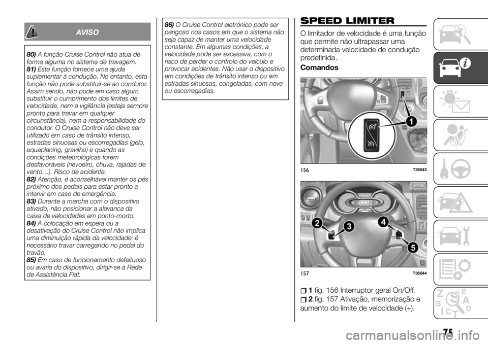 FIAT TALENTO 2020 Manual de Uso e Manutenção (in Portuguese) AVISO
80)A função Cruise Control não atua de
forma alguma no sistema de travagem.
81)Esta função fornece uma ajuda
suplementar à condução. No entanto, esta
função não pode substituir-se ao FIAT TALENTO 2020 Manual de Uso e Manutenção (in Portuguese) AVISO
80)A função Cruise Control não atua de
forma alguma no sistema de travagem.
81)Esta função fornece uma ajuda
suplementar à condução. No entanto, esta
função não pode substituir-se ao