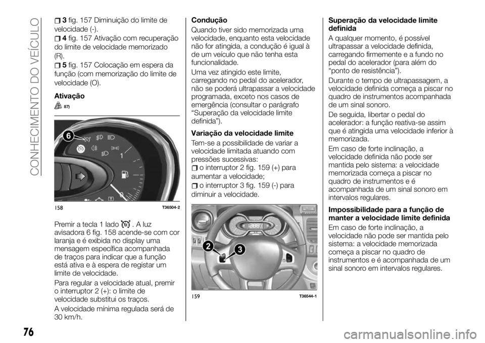 FIAT TALENTO 2020 Manual de Uso e Manutenção (in Portuguese) 3fig. 157 Diminuição do limite de
velocidade (-).
4fig. 157 Ativação com recuperação
do limite de velocidade memorizado
(R).
5fig. 157 Colocação em espera da
função (com memorização do lim FIAT TALENTO 2020 Manual de Uso e Manutenção (in Portuguese) 3fig. 157 Diminuição do limite de
velocidade (-).
4fig. 157 Ativação com recuperação
do limite de velocidade memorizado
(R).
5fig. 157 Colocação em espera da
função (com memorização do lim