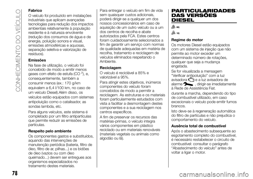 FIAT TALENTO 2020 Manual de Uso e Manutenção (in Portuguese) Fabrico
O veículo foi produzido em instalações
industriais que aplicam avançadas
tecnologias para redução dos impactos
ambientais relativamente à população
residente e à natureza envolvente
FIAT TALENTO 2020 Manual de Uso e Manutenção (in Portuguese) Fabrico
O veículo foi produzido em instalações
industriais que aplicam avançadas
tecnologias para redução dos impactos
ambientais relativamente à população
residente e à natureza envolvente