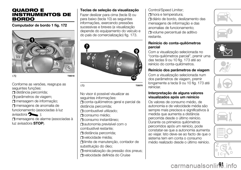 FIAT TALENTO 2019  Manual de Uso e Manutenção (in Portuguese) QUADRO E
INSTRUMENTOS DE
BORDO
Computador de bordo 1 fig. 172
Conforme as versões, reagrupa as
seguintes funções:
distância percorrida;
parâmetros de viagem;
mensagem de informação;
mensagens d