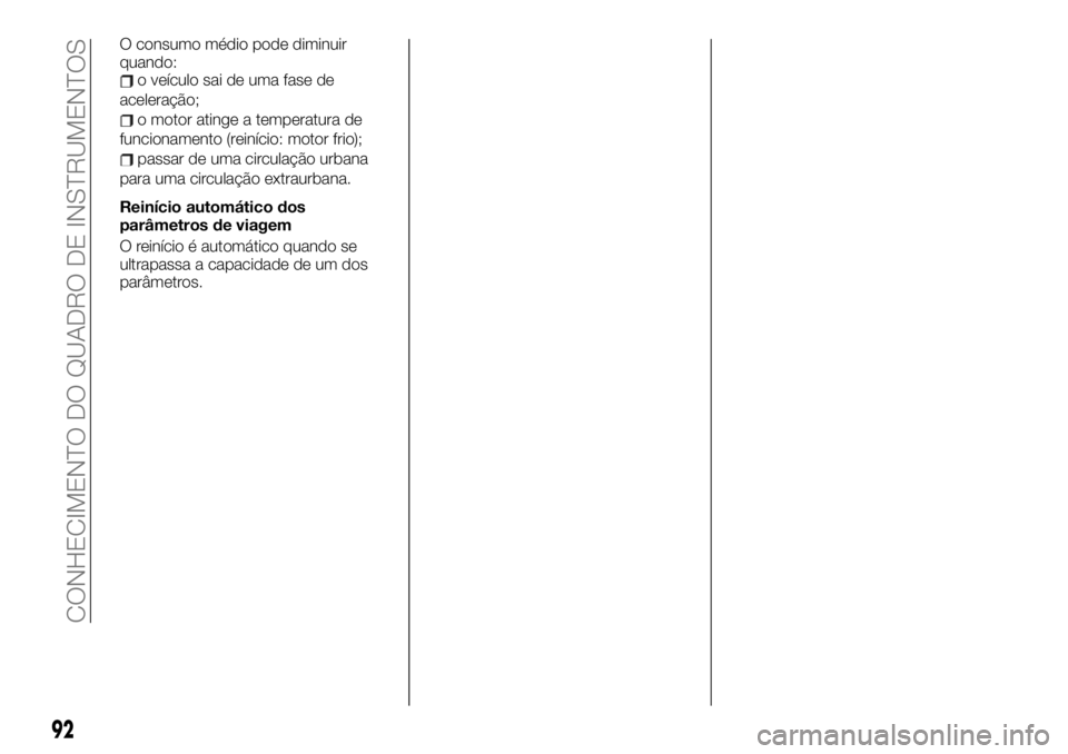 FIAT TALENTO 2019  Manual de Uso e Manutenção (in Portuguese) O consumo médio pode diminuir
quando:
o veículo sai de uma fase de
aceleração;
o motor atinge a temperatura de
funcionamento (reinício: motor frio);
passar de uma circulação urbana
para uma cir