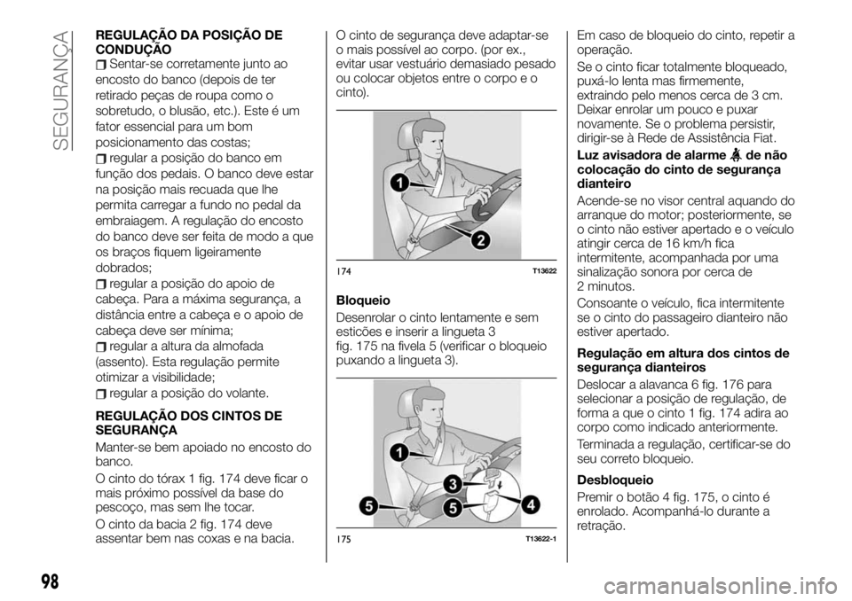 FIAT TALENTO 2019  Manual de Uso e Manutenção (in Portuguese) REGULAÇÃO DA POSIÇÃO DE
CONDUÇÃO
Sentar-se corretamente junto ao
encosto do banco (depois de ter
retirado peças de roupa como o
sobretudo, o blusão, etc.). Este é um
fator essencial para um b