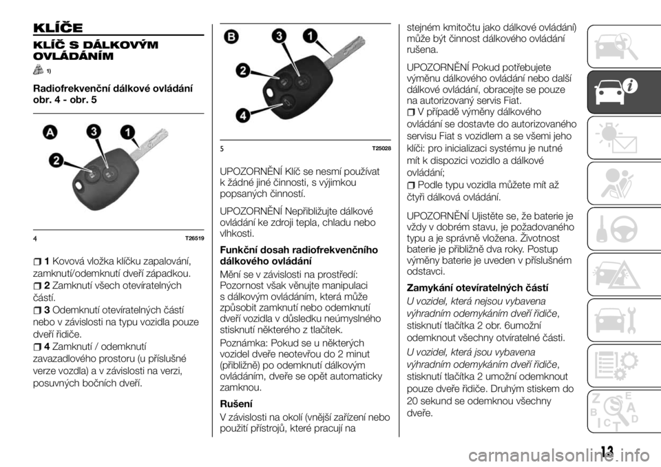 FIAT TALENTO 2017  Návod k použití a údržbě (in Czech) KLÍČE
KLÍČ S DÁLKOVÝM
OVLÁDÁNÍM
1)
Radiofrekvenční dálkové ovládání
obr. 4 - obr. 5
1Kovová vložka klíčku zapalování,
zamknutí/odemknutí dveří západkou.
2Zamknutí všech ot