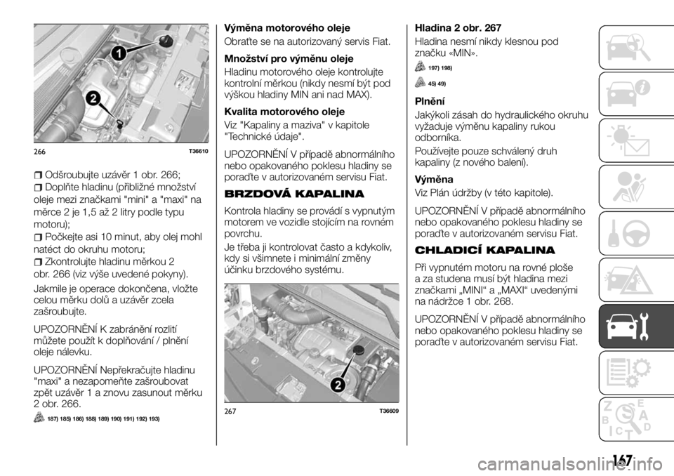 FIAT TALENTO 2017  Návod k použití a údržbě (in Czech) Odšroubujte uzávěr 1 obr. 266;
Doplňte hladinu (přibližné množství
oleje mezi značkami "mini" a "maxi" na
měrce 2 je 1,5 až 2 litry podle typu
motoru);
Počkejte asi 10 min