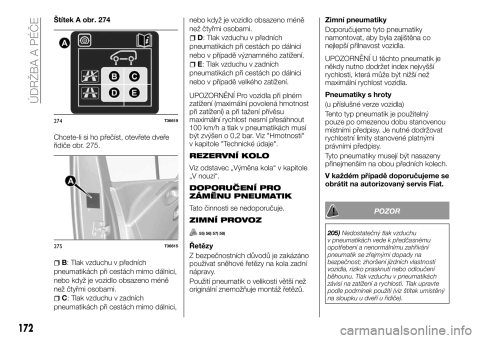 FIAT TALENTO 2017 Návod k použití a údržbě (in Czech) Štítek A obr. 274
Chcete-li si ho přečíst, otevřete dveře
řidiče obr. 275.
B: Tlak vzduchu v předních
pneumatikách při cestách mimo dálnici,
nebo když je vozidlo obsazeno méně
než FIAT TALENTO 2017 Návod k použití a údržbě (in Czech) Štítek A obr. 274
Chcete-li si ho přečíst, otevřete dveře
řidiče obr. 275.
B: Tlak vzduchu v předních
pneumatikách při cestách mimo dálnici,
nebo když je vozidlo obsazeno méně
než