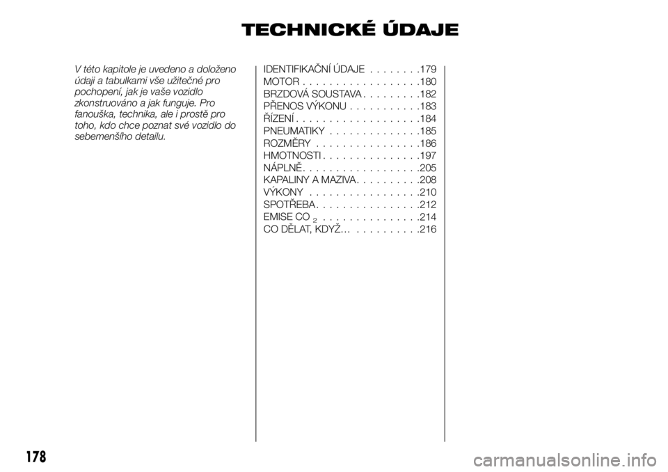 FIAT TALENTO 2017  Návod k použití a údržbě (in Czech) TECHNICKÉ ÚDAJE
V této kapitole je uvedeno a doloženo
údaji a tabulkami vše užitečné pro
pochopení, jak je vaše vozidlo
zkonstruováno a jak funguje. Pro
fanouška, technika, ale i prostě 