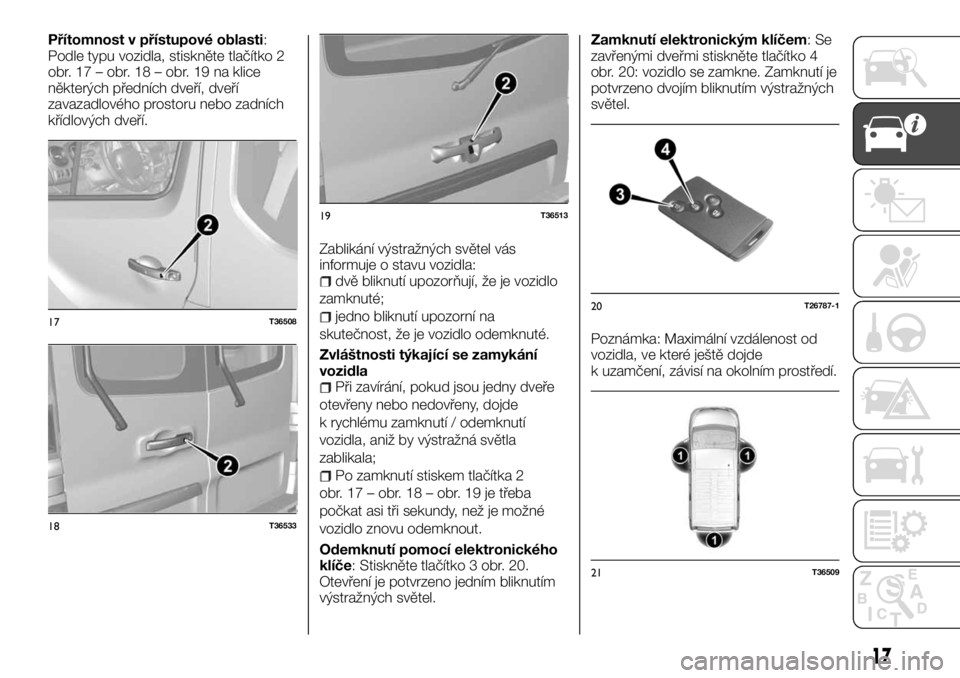 FIAT TALENTO 2017  Návod k použití a údržbě (in Czech) Přítomnost v přístupové oblasti:
Podle typu vozidla, stiskněte tlačítko 2
obr. 17 – obr. 18 – obr. 19 na klice
některých předních dveří, dveří
zavazadlového prostoru nebo zadních