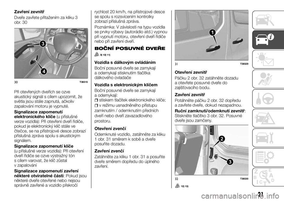 FIAT TALENTO 2017  Návod k použití a údržbě (in Czech) Zavření zevnitř
Dveře zavřete přitažením za kliku 3
obr. 30
Při otevřených dveřích se ozve
akustický signál s cílem upozornit, že
světla jsou stále zapnutá, ačkoliv
zapalování m