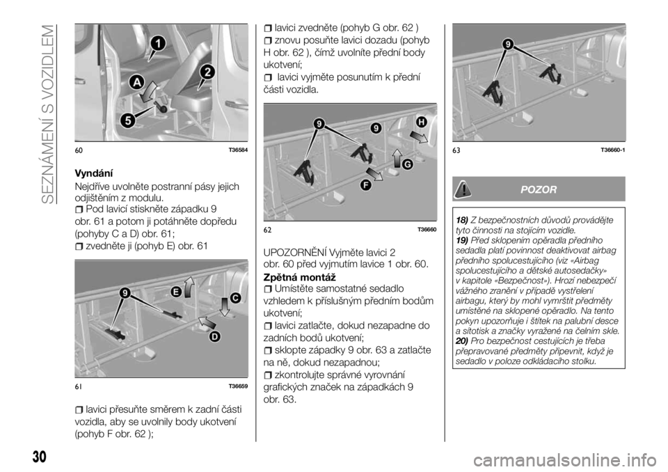 FIAT TALENTO 2017  Návod k použití a údržbě (in Czech) Vyndání
Nejdříve uvolněte postranní pásy jejich
odjištěním z modulu.
Pod lavicí stiskněte západku 9
obr. 61 a potom ji potáhněte dopředu
(pohybyCaD)obr.61;
zvedněte ji (pohyb E) obr. 