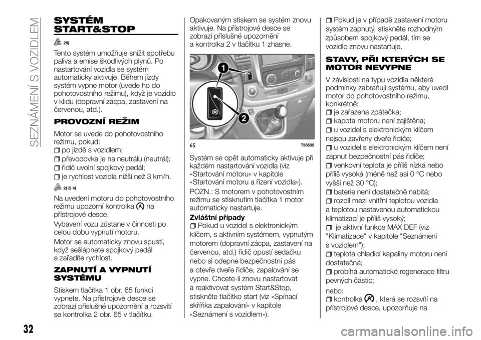 FIAT TALENTO 2017  Návod k použití a údržbě (in Czech) SYSTÉM
START&STOP
29)
Tento systém umožňuje snížit spotřebu
paliva a emise škodlivých plynů. Po
nastartování vozidla se systém
automaticky aktivuje. Během jízdy
systém vypne motor (uve