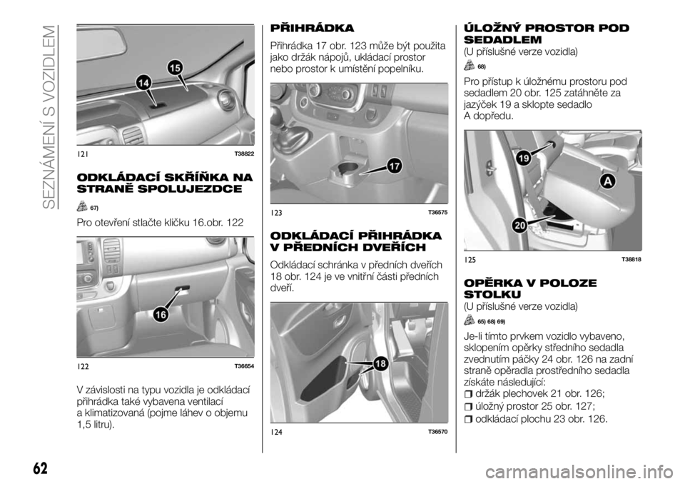 FIAT TALENTO 2017  Návod k použití a údržbě (in Czech) ODKLÁDACÍ SKŘÍŇKA NA
STRANĚ SPOLUJEZDCE
67)
Pro otevření stlačte kličku 16.obr. 122
V závislosti na typu vozidla je odkládací
přihrádka také vybavena ventilací
a klimatizovaná (pojme