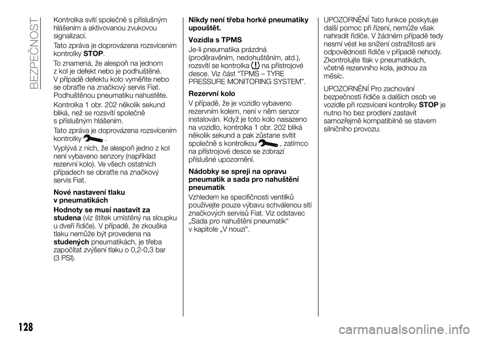 FIAT TALENTO 2018  Návod k použití a údržbě (in Czech) Kontrolka svítí společně s příslušným
hlášením a aktivovanou zvukovou
signalizací.
Tato zpráva je doprovázena rozsvícením
kontrolkySTOP.
To znamená, že alespoň na jednom
z kol je de
