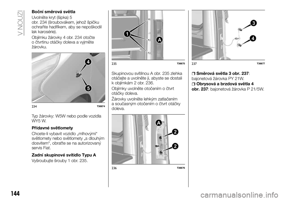 FIAT TALENTO 2018  Návod k použití a údržbě (in Czech) Boční směrová světla
Uvolněte kryt (šipka) 5
obr. 234 (šroubovákem, jehož špičku
ochraňte hadříkem, aby se nepoškodil
lak karosérie).
Objímku žárovky 4 obr. 234 otočte
o čtvrtinu