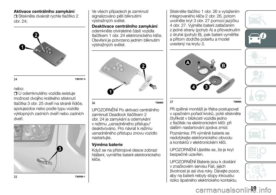 FIAT TALENTO 2018  Návod k použití a údržbě (in Czech) Aktivace centrálního zamykání:Stiskněte dvakrát rychle tlačítko 2
obr. 24;
nebo:
U odemknutého vozidla existuje
možnost dvojího krátkého stisknutí
tlačítka 3 obr. 25 dveří na straně