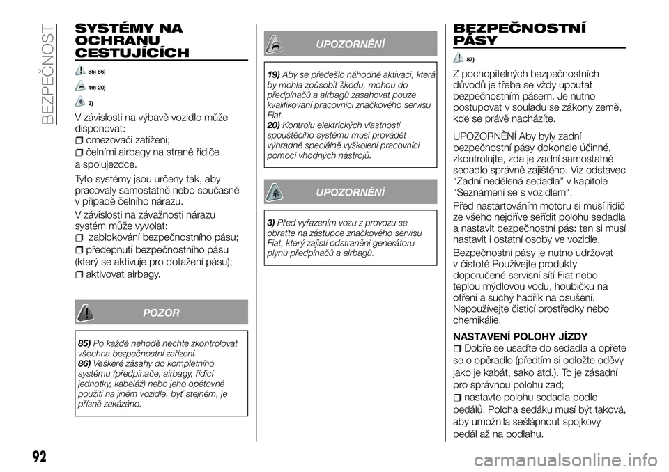 FIAT TALENTO 2018  Návod k použití a údržbě (in Czech) SYSTÉMY NA
OCHRANU
CESTUJÍCÍCH
85) 86)
19) 20)
3)
V závislosti na výbavě vozidlo může
disponovat:
omezovači zatížení;
čelními airbagy na straně řidiče
a spolujezdce.
Tyto systémy jso