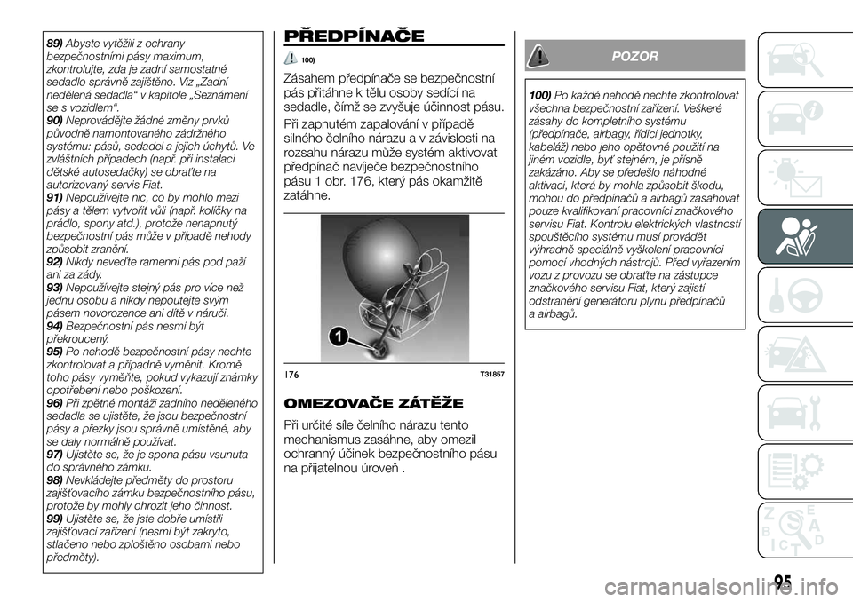 FIAT TALENTO 2018  Návod k použití a údržbě (in Czech) 89)Abyste vytěžili z ochrany
bezpečnostními pásy maximum,
zkontrolujte, zda je zadní samostatné
sedadlo správně zajištěno. Viz „Zadní
nedělená sedadla“ v kapitole „Seznámení
se s