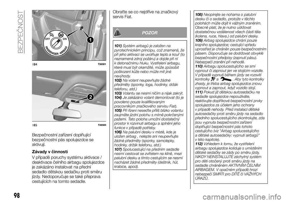 FIAT TALENTO 2018  Návod k použití a údržbě (in Czech) Bezpečnostní zařízení doplňující
bezpečnostní pás spolujezdce se
aktivují.
Závady v činnosti
V případě poruchy systému aktivace /
deaktivace čelního airbagu spolujezdce
je zakázá