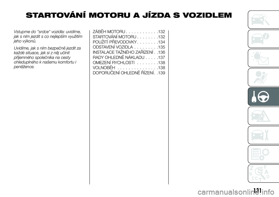 FIAT TALENTO 2021 Návod k použití a údržbě (in Czech) STARTOVÁNÍ MOTORU A JÍZDA S VOZIDLEM
Vstupme do "srdce" vozidla: uvidíme,
jak s ním jezdit s co nejlepším využitím
jeho výkonů.
Uvidíme, jak s ním bezpečně jezdit za
každé sit FIAT TALENTO 2021 Návod k použití a údržbě (in Czech) STARTOVÁNÍ MOTORU A JÍZDA S VOZIDLEM
Vstupme do "srdce" vozidla: uvidíme,
jak s ním jezdit s co nejlepším využitím
jeho výkonů.
Uvidíme, jak s ním bezpečně jezdit za
každé sit