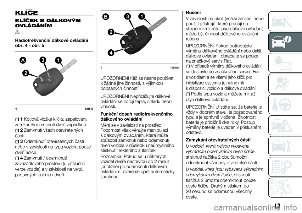 FIAT TALENTO 2020  Návod k použití a údržbě (in Czech) KLÍČE
KLÍČEK S DÁLKOVÝM
OVLÁDÁNÍM
1)
Radiofrekvenční dálkové ovládání
obr. 4 - obr. 5
1Kovová vložka klíčku zapalování,
zamknutí/odemknutí dveří západkou.
2Zamknutí všech 