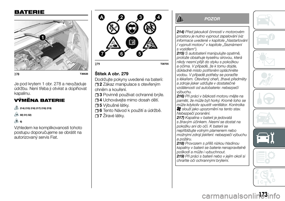 FIAT TALENTO 2020  Návod k použití a údržbě (in Czech) BATERIE
Je pod krytem 1 obr. 278 a nevyžaduje
údržbu. Není třeba ji otvírat a doplňovat
kapalinu.
VÝMĚNA BATERIE
214) 215) 216) 217) 218) 219)
50) 51) 52)
6)
Vzhledem ke komplikovanosti tohot