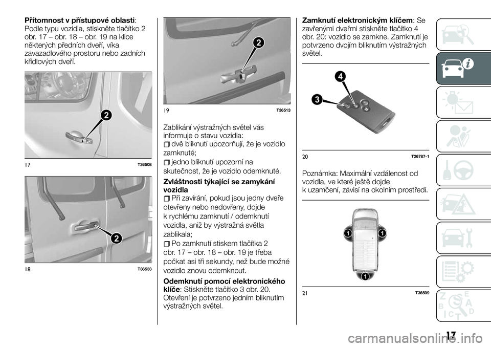 FIAT TALENTO 2020  Návod k použití a údržbě (in Czech) Přítomnost v přístupové oblasti:
Podle typu vozidla, stiskněte tlačítko 2
obr. 17 – obr. 18 – obr. 19 na klice
některých předních dveří, víka
zavazadlového prostoru nebo zadních
k