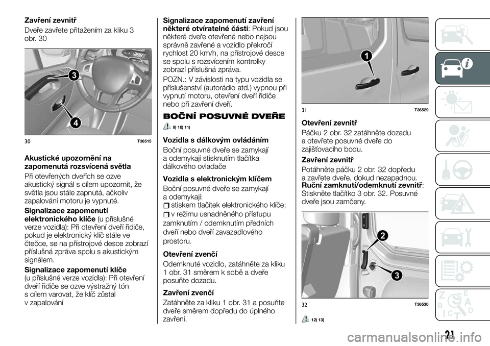 FIAT TALENTO 2020  Návod k použití a údržbě (in Czech) Zavření zevnitř
Dveře zavřete přitažením za kliku 3
obr. 30
Akustické upozornění na
zapomenutá rozsvícená světla
Při otevřených dveřích se ozve
akustický signál s cílem upozorni