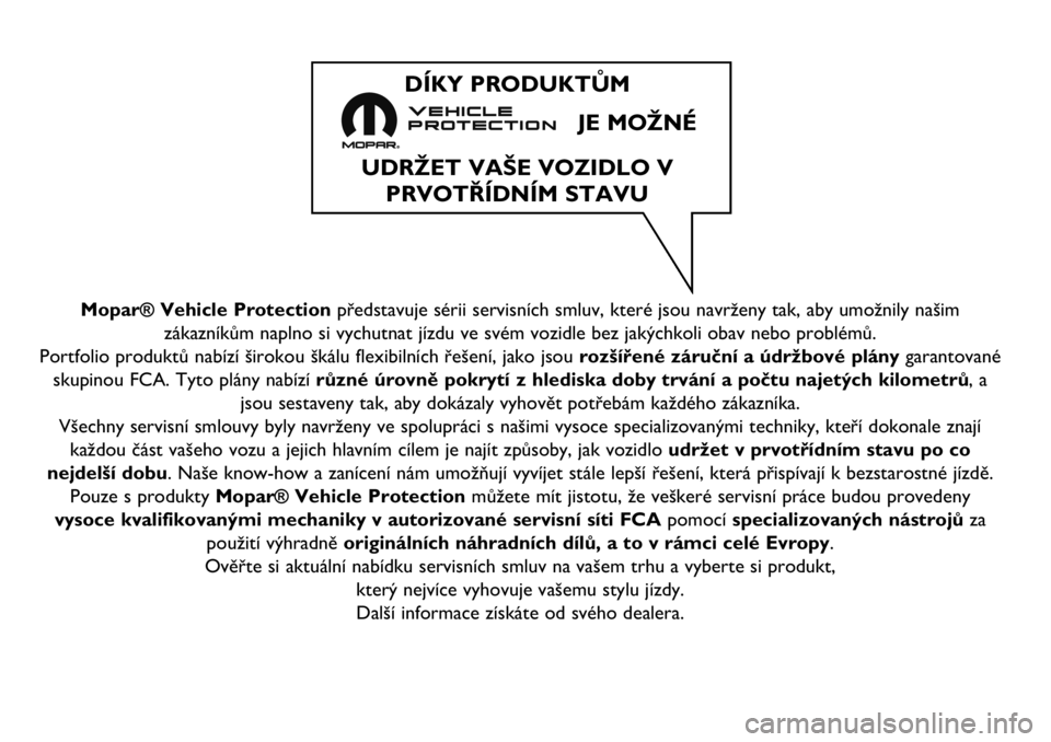 FIAT TALENTO 2021  Návod k použití a údržbě (in Czech) Mopar® Vehicle Protectionpředstavuje sérii servisních smluv, které jsou navrženy tak, aby umožnily našim
zákazníkům naplno si vychutnat jízdu ve svém vozidle bez jakýchkoli obav nebo pro