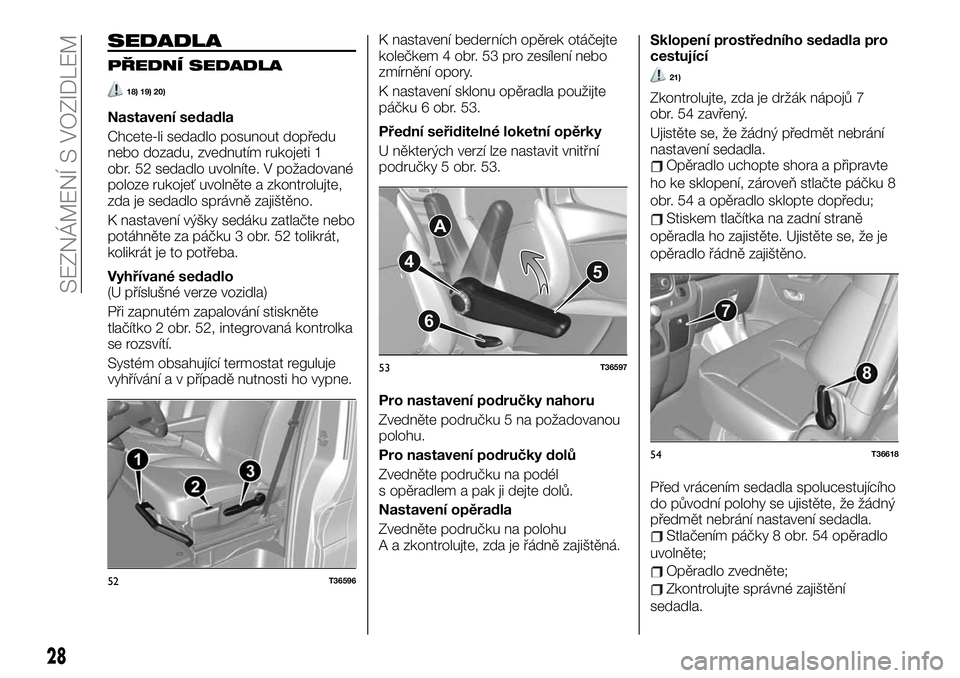 FIAT TALENTO 2020  Návod k použití a údržbě (in Czech) SEDADLA
PŘEDNÍ SEDADLA
18) 19) 20)
Nastavení sedadla
Chcete-li sedadlo posunout dopředu
nebo dozadu, zvednutím rukojeti 1
obr. 52 sedadlo uvolníte. V požadované
poloze rukojeť uvolněte a zko