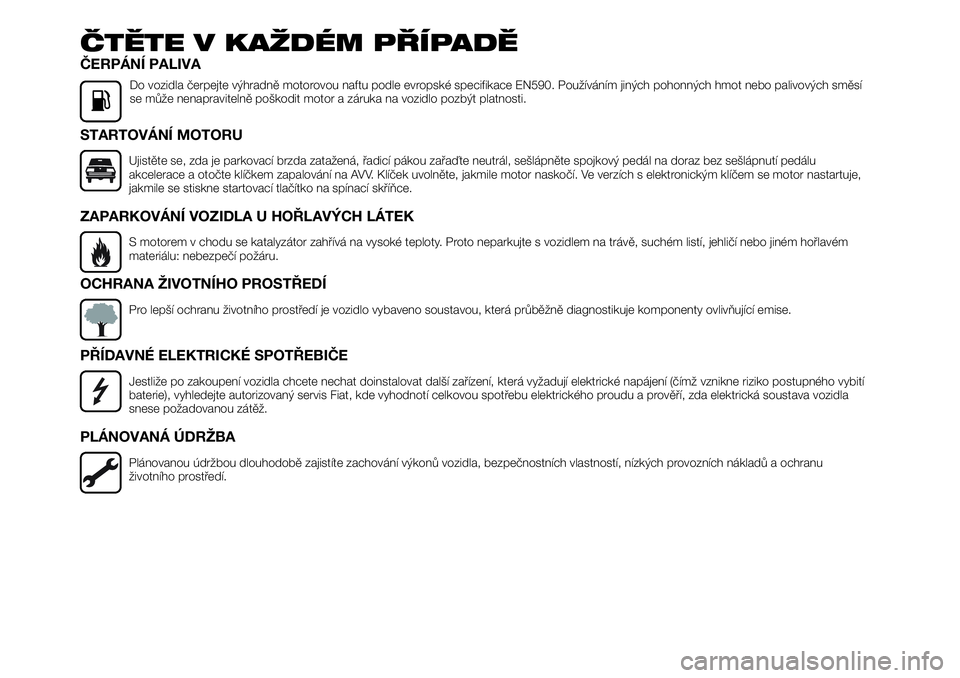 FIAT TALENTO 2020  Návod k použití a údržbě (in Czech) ČTĚTE V KAŽDÉM PŘÍPADĚ
ČERPÁNÍ PALIVA
Do vozidla čerpejte výhradně motorovou naftu podle evropské specifikace EN590. Používáním jiných pohonných hmot nebo palivových směsí
se m�