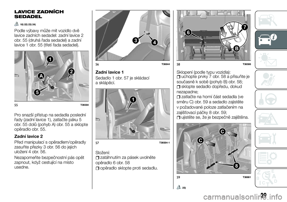 FIAT TALENTO 2020  Návod k použití a údržbě (in Czech) LAVICE ZADNÍCH
SEDADEL
18) 22) 23) 24)
Podle výbavy může mít vozidlo dvě
lavice zadních sedadel: zadní lavice 2
obr. 55 (druhá řada sedadel) a zadní
lavice 1 obr. 55 (třetí řada sedadel)