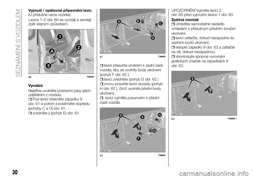 FIAT TALENTO 2020  Návod k použití a údržbě (in Czech) Vyjmutí / opětovné připevnění lavic
(U příslušné verze vozidla)
Lavice 1–2 obr. 60 se vyndají a zandají
zpět stejným způsobem.
Vyndání
Nejdříve uvolněte postranní pásy jejich
o
