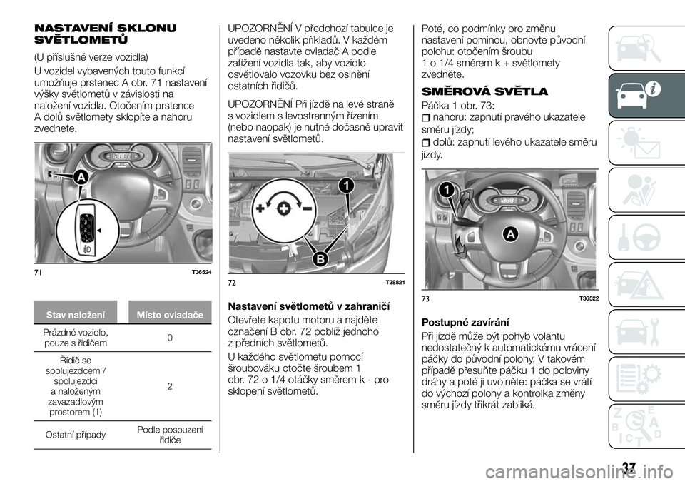 FIAT TALENTO 2020  Návod k použití a údržbě (in Czech) NASTAVENÍ SKLONU
SVĚTLOMETŮ
(U příslušné verze vozidla)
U vozidel vybavených touto funkcí
umožňuje prstenec A obr. 71 nastavení
výšky světlometů v závislosti na
naložení vozidla. Ot