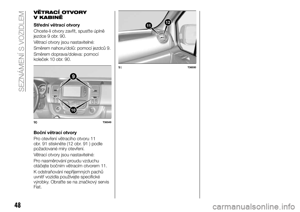 FIAT TALENTO 2021  Návod k použití a údržbě (in Czech) VĚTRACÍ OTVORY
V KABINĚ
Střední větrací otvory
Chcete-li otvory zavřít, spusťte úplně
jezdce 9 obr. 90.
Větrací otvory jsou nastavitelné:
Směrem nahoru/dolů: pomocí jezdců 9.
Směre