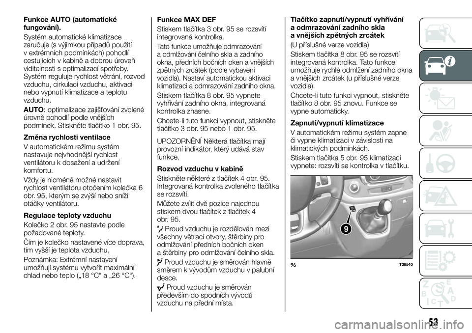 FIAT TALENTO 2021  Návod k použití a údržbě (in Czech) Funkce AUTO (automatické
fungování).
Systém automatické klimatizace
zaručuje (s výjimkou případů použití
v extrémních podmínkách) pohodlí
cestujících v kabině a dobrou úroveň
vid