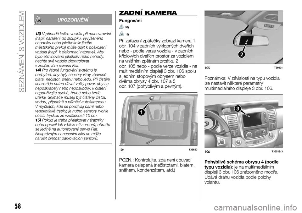 FIAT TALENTO 2021  Návod k použití a údržbě (in Czech) UPOZORNĚNÍ
13)V případě kolize vozidla při manevrování
(např. naražení do sloupku, vyvýšeného
chodníku nebo jakéhokoliv jiného
městského prvku) může dojít k poškození
vozidla (