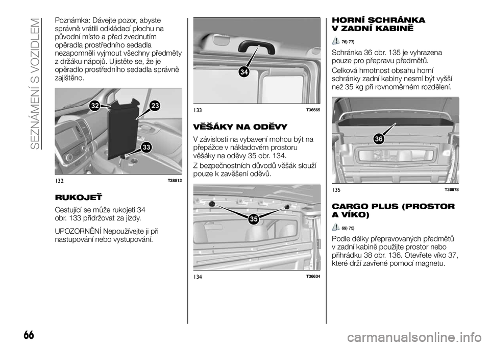 FIAT TALENTO 2020  Návod k použití a údržbě (in Czech) Poznámka: Dávejte pozor, abyste
správně vrátili odkládací plochu na
původní místo a před zvednutím
opěradla prostředního sedadla
nezapomněli vyjmout všechny předměty
z držáku náp