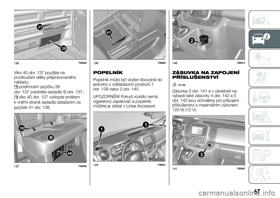 FIAT TALENTO 2021  Návod k použití a údržbě (in Czech) Víko 40 obr. 137 použijte na
prodloužení délky přepravovaného
nákladu:
potáhnutím jazýčku 39
obr. 137 zvedněte sedadlo B obr. 137;
víko 40 obr. 137 vyklopte směrem
k vnitřní straně s