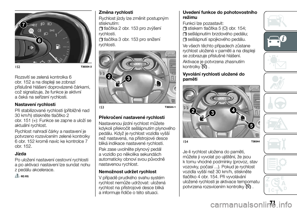 FIAT TALENTO 2020  Návod k použití a údržbě (in Czech) Rozsvítí se zelená kontrolka 6
obr. 152 a na displeji se zobrazí
příslušné hlášení doprovázené čárkami,
což signalizuje, že funkce je aktivní
a čeká na seřízení rychlosti.
Nasta
