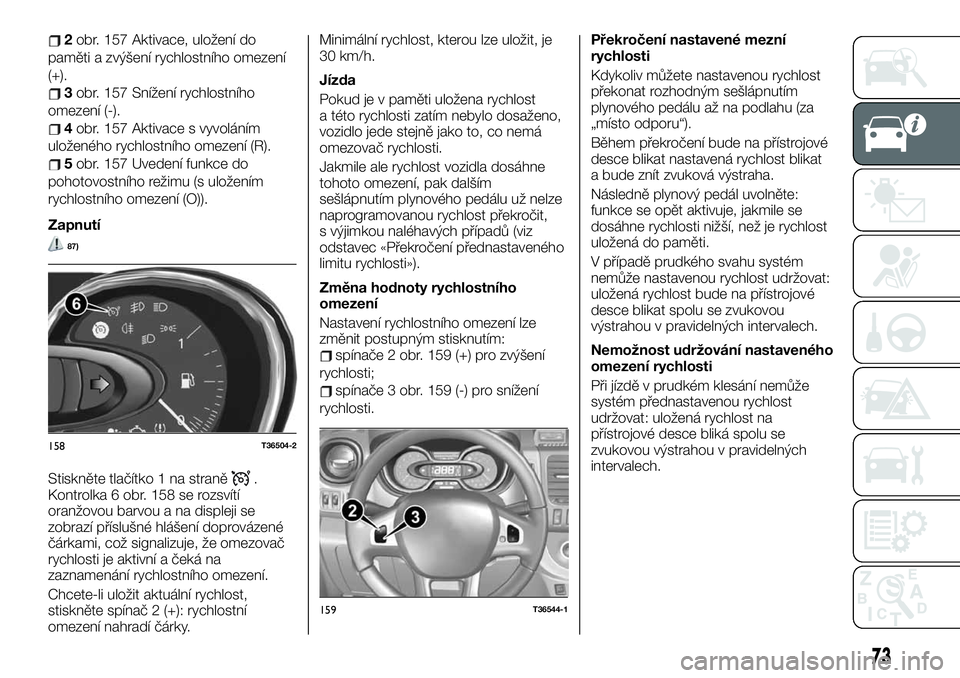 FIAT TALENTO 2021  Návod k použití a údržbě (in Czech) 2obr. 157 Aktivace, uložení do
paměti a zvýšení rychlostního omezení
(+).
3obr. 157 Snížení rychlostního
omezení (-).
4obr. 157 Aktivace s vyvoláním
uloženého rychlostního omezení (