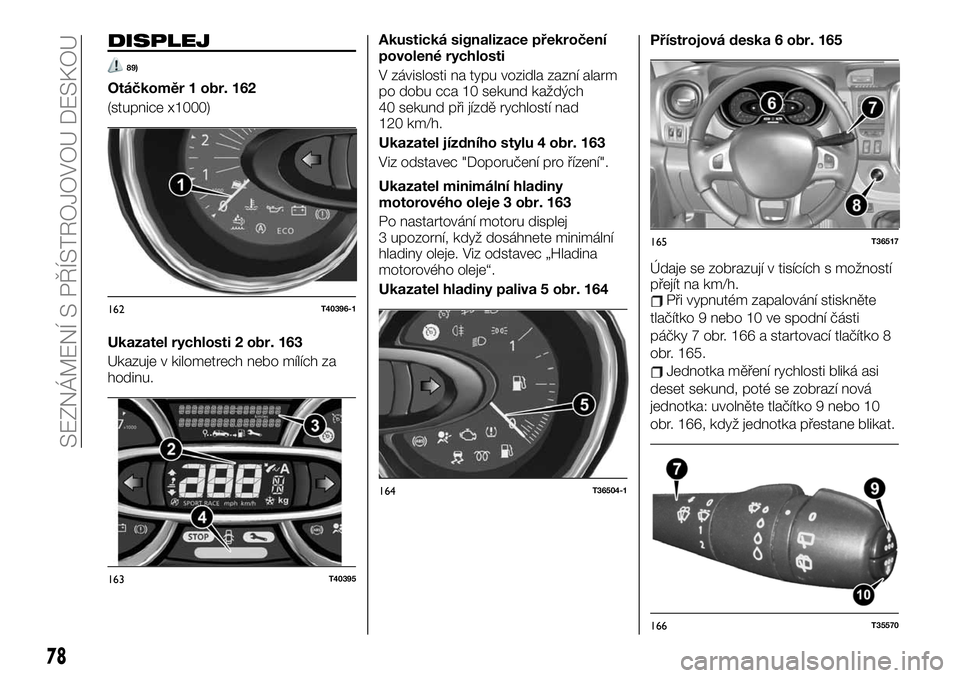 FIAT TALENTO 2020  Návod k použití a údržbě (in Czech) DISPLEJ
89)
Otáčkoměr 1 obr. 162
(stupnice x1000)
Ukazatel rychlosti 2 obr. 163
Ukazuje v kilometrech nebo mílích za
hodinu.Akustická signalizace překročení
povolené rychlosti
V závislosti 