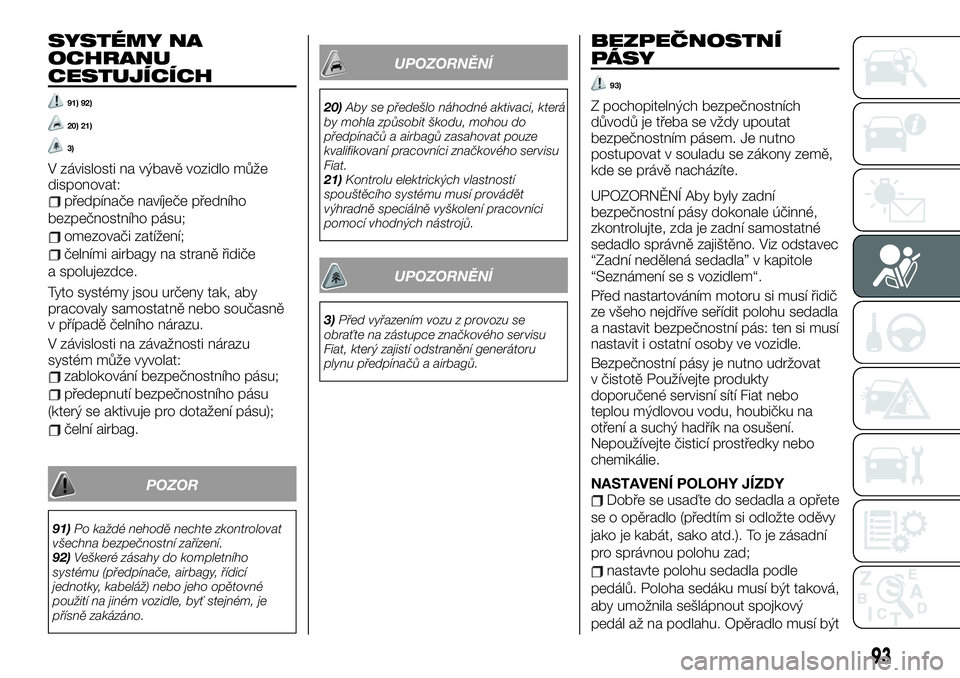 FIAT TALENTO 2021  Návod k použití a údržbě (in Czech) SYSTÉMY NA
OCHRANU
CESTUJÍCÍCH
91) 92)
20) 21)
3)
V závislosti na výbavě vozidlo může
disponovat:
předpínače navíječe předního
bezpečnostního pásu;
omezovači zatížení;
čelními 