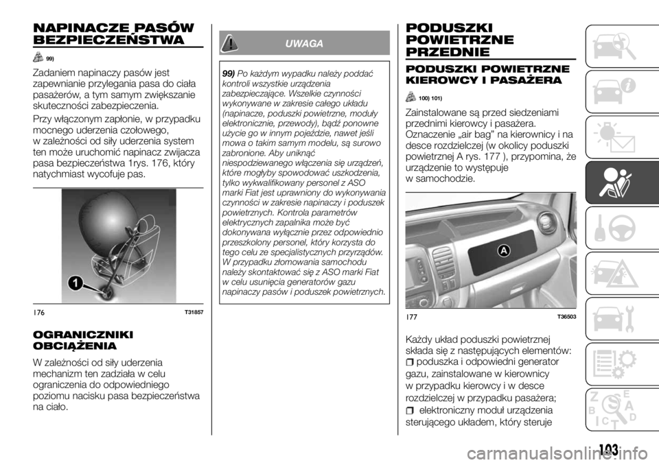 FIAT TALENTO 2017 Instrukcja obsługi (in Polish) NAPINACZE PASÓW
BEZPIECZEŃSTWA
99)
Zadaniem napinaczy pasów jest
zapewnianie przylegania pasa do ciała
pasażerów, a tym samym zwiększanie
skuteczności zabezpieczenia.
Przy włączonym zapłoni FIAT TALENTO 2017 Instrukcja obsługi (in Polish) NAPINACZE PASÓW
BEZPIECZEŃSTWA
99)
Zadaniem napinaczy pasów jest
zapewnianie przylegania pasa do ciała
pasażerów, a tym samym zwiększanie
skuteczności zabezpieczenia.
Przy włączonym zapłoni