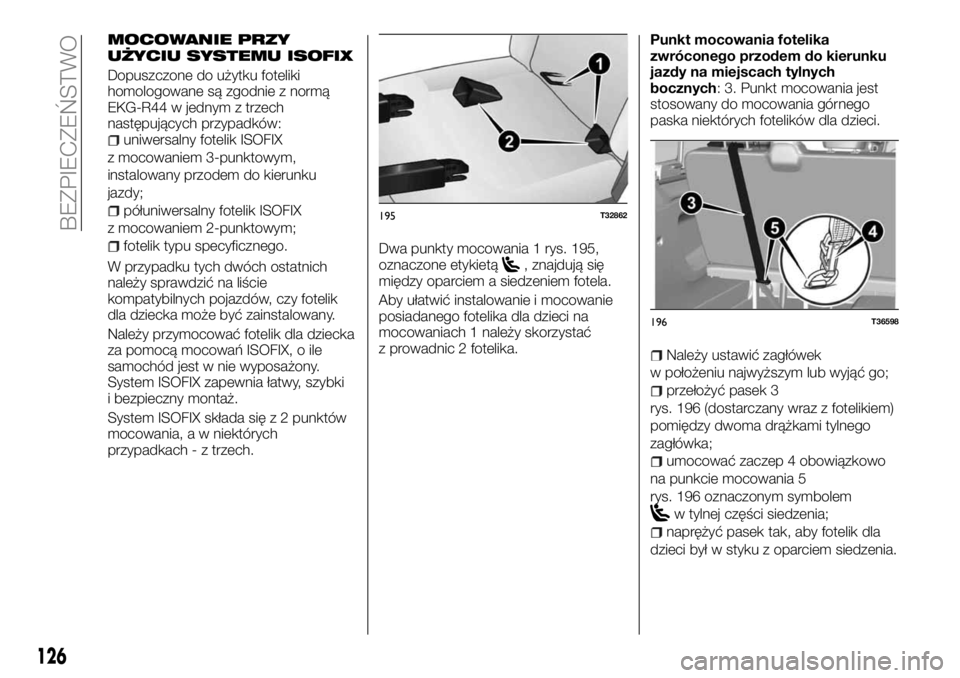 FIAT TALENTO 2017 Instrukcja obsługi (in Polish) MOCOWANIE PRZY
UŻYCIU SYSTEMU ISOFIX
Dopuszczone do użytku foteliki
homologowane są zgodnie z normą
EKG-R44 w jednym z trzech
następujących przypadków:
uniwersalny fotelik ISOFIX
z mocowaniem 3 FIAT TALENTO 2017 Instrukcja obsługi (in Polish) MOCOWANIE PRZY
UŻYCIU SYSTEMU ISOFIX
Dopuszczone do użytku foteliki
homologowane są zgodnie z normą
EKG-R44 w jednym z trzech
następujących przypadków:
uniwersalny fotelik ISOFIX
z mocowaniem 3