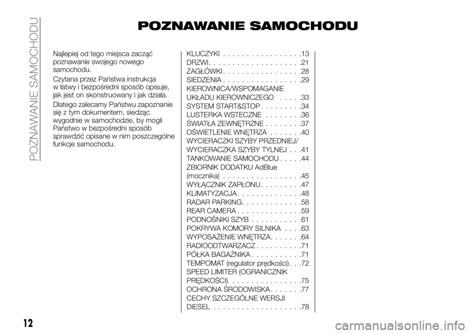 FIAT TALENTO 2017 Instrukcja obsługi (in Polish) POZNAWANIE SAMOCHODU
Najlepiej od tego miejsca zacząć
poznawanie swojego nowego
samochodu.
Czytana przez Państwa instrukcja
w łatwy i bezpośredni sposób opisuje,
jak jest on skonstruowany i jak FIAT TALENTO 2017 Instrukcja obsługi (in Polish) POZNAWANIE SAMOCHODU
Najlepiej od tego miejsca zacząć
poznawanie swojego nowego
samochodu.
Czytana przez Państwa instrukcja
w łatwy i bezpośredni sposób opisuje,
jak jest on skonstruowany i jak